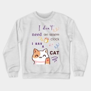 I Don't Need an Alarm Clock I Have a CAT Crewneck Sweatshirt